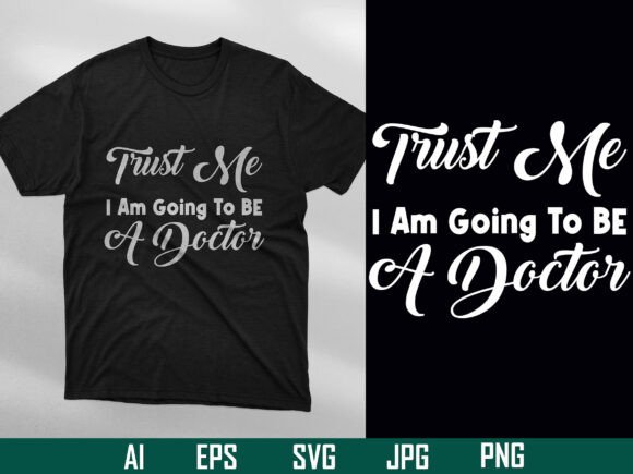 Trust Me I Am Going to Be a Doctor Graphics & T-Shirt Designs